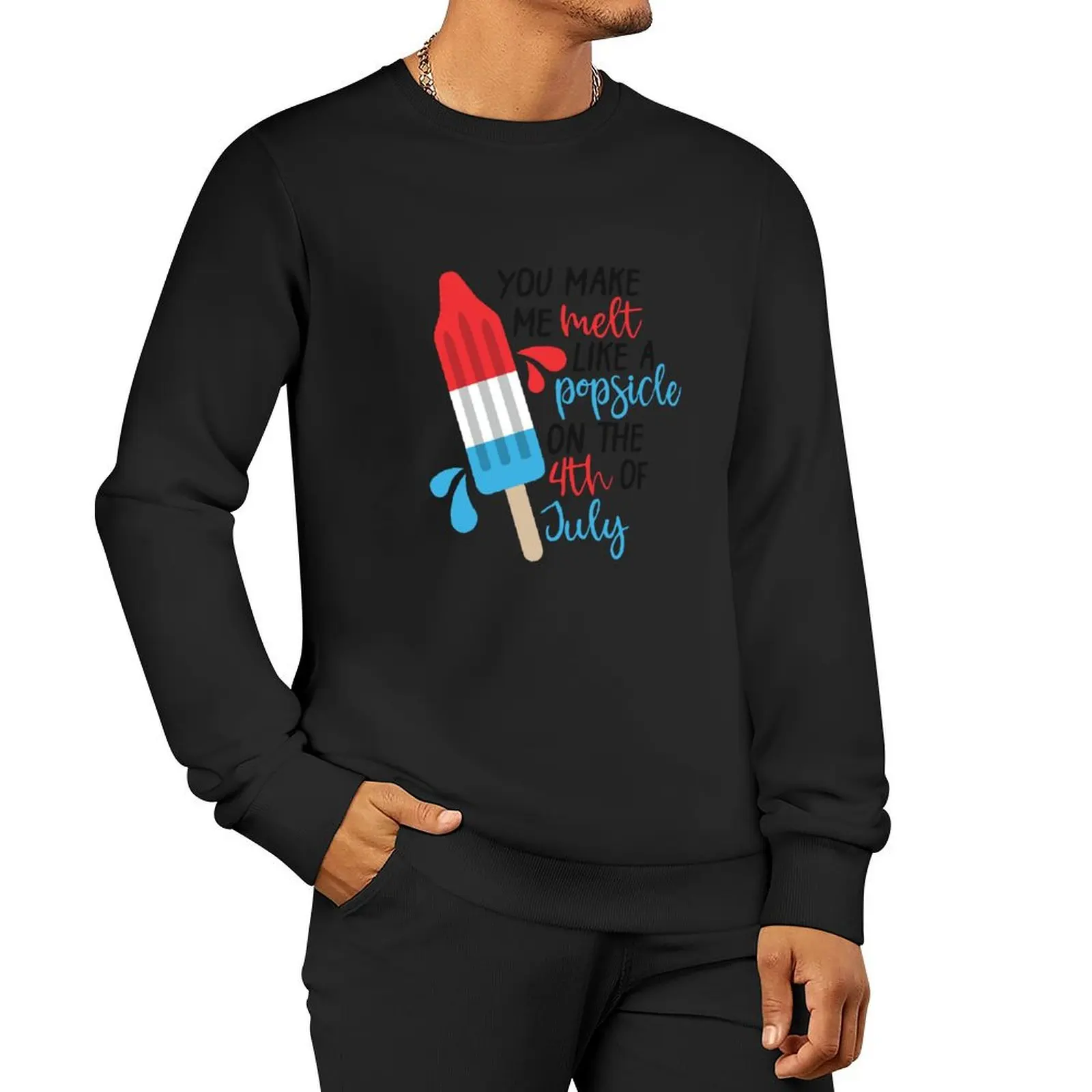 You Make Me Melt Like A Popsicle On The 4th Of July Pullover Hoodie winter clothes autumn new products new in sweatshirts