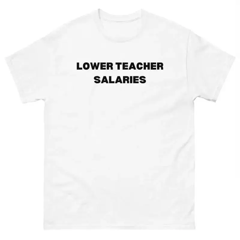 Lower Teacher Salary T Shirt Funny Controversial School Student Humor Tee