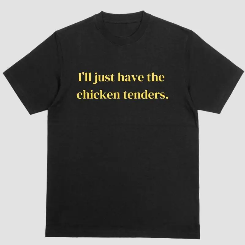 

Funny Chicken Tenders T-shirt I'll Just Have The Chicken Tenders Print Sarcastic Humor Graphic Tee Foodie Gift