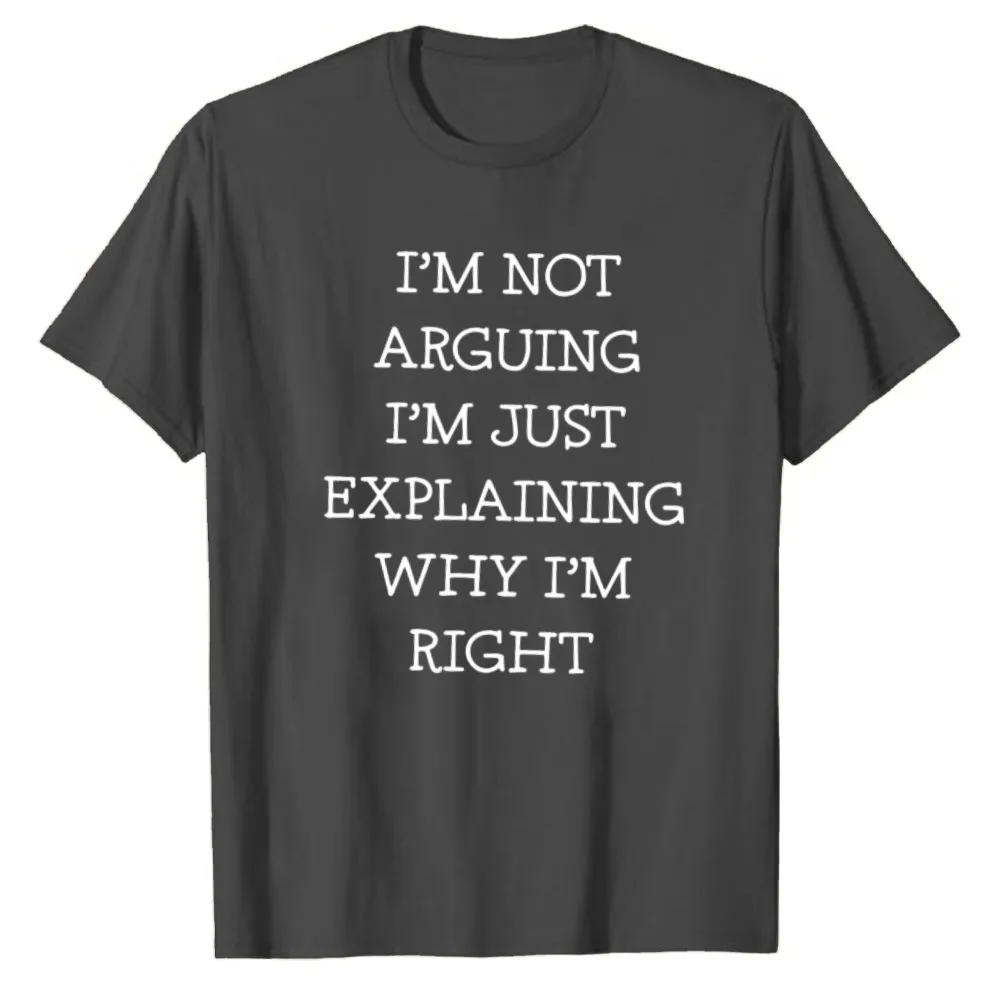 I'm Not Arguing I'm Just Explaining Why I'm Right Funny Sarcastic Quote T‑Shirt Cotton Tees Casual Streetwear Novelty Humor Tops