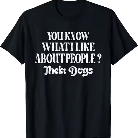 You Know What I Like About People Their Dogs Funny Dog Lover T Shirt