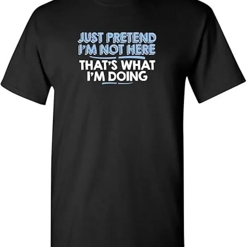 Just Pretend I'M Not Here Novelty Sarcastic Funny T Shirt