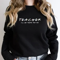 Teacher I'll Be There for You Causal Loose Women Sweatshirt Long Sleeve Winter Clothes Friends Tv Shows Hoodies Top Dropshipping