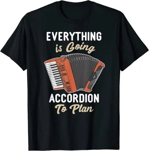 NEW Everything is going accordion to plan Funny Accordion player T-Shirt High Quality 100%Cotton Short Sleeve