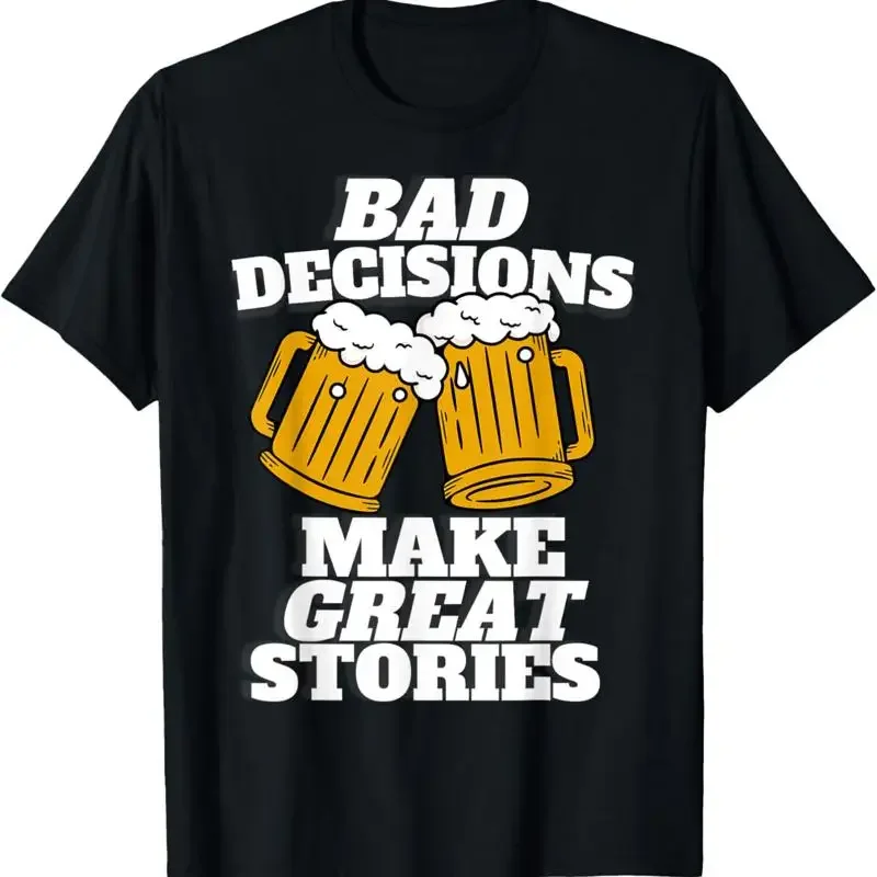 Bad Decisions Make Great Stories Funny Beer Lager T Shirt