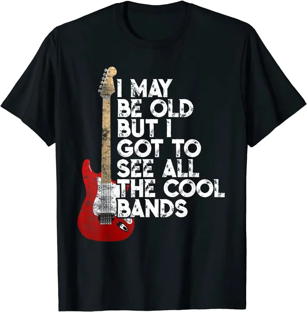 I May Be Old But I Got To See All The Cool Bands Concert Tee M-3XL Fast Shipping High Quality 100%Cotton Short Sleeve