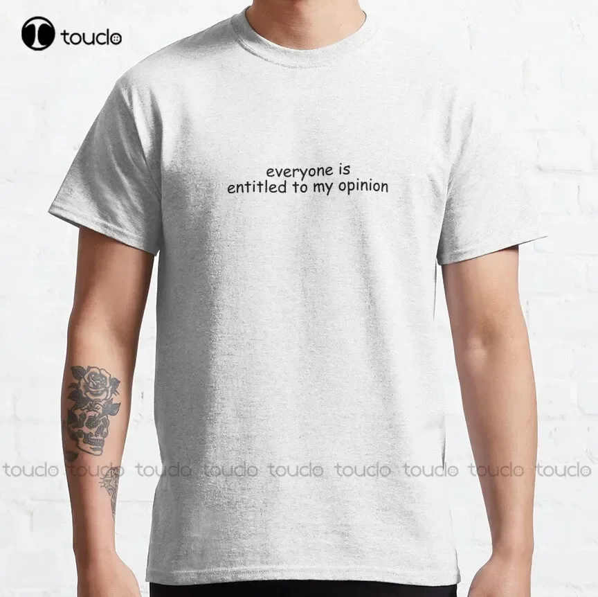 Everyone Is Entitled To My Opinion Classic T-Shirt Beach Shirts For Men Custom Aldult Teen Unisex Digital Printing Tee Shirts