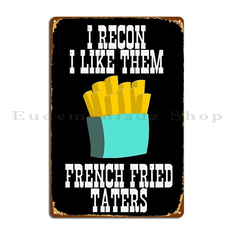 I Recon I Like Them French Fried Taters Metal Plaque Wall Mural Cinema Design Bar Cinema Tin Sign Poster