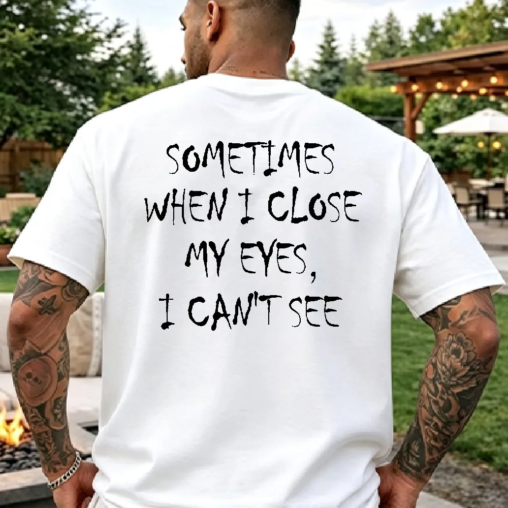 Funny Men Cotton Tee Sometimes I Close My Eyes I Can't See Slogan Summer Casual Humor Street Daily Gift Shirt for Sarcasm Lovers