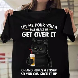 Fashion Funny Cat Let Me Pour You A Talk Glass Of Get Over It Printed T-shirts Women Summer Casual Short Sleeved T-shirts