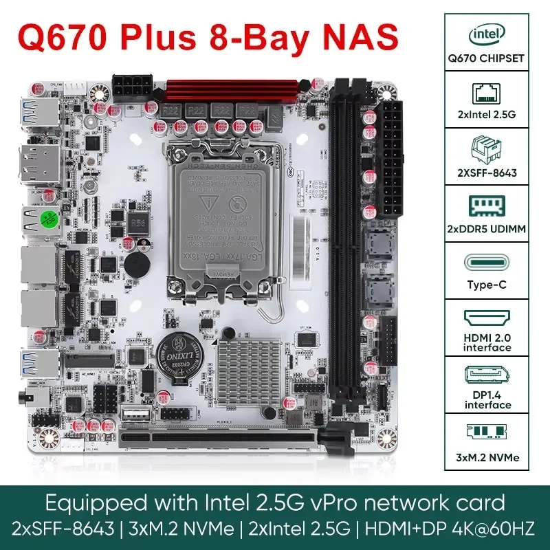 

Q670 Plus Intel vPro 8-Bay NAS Mainboard 12/13/14th Gen LGA1700 CPU 3*NVMe 2*SFF-8643 1*PCIE5.0x16 2*DDR5 2*2.5G LAN Motherboard