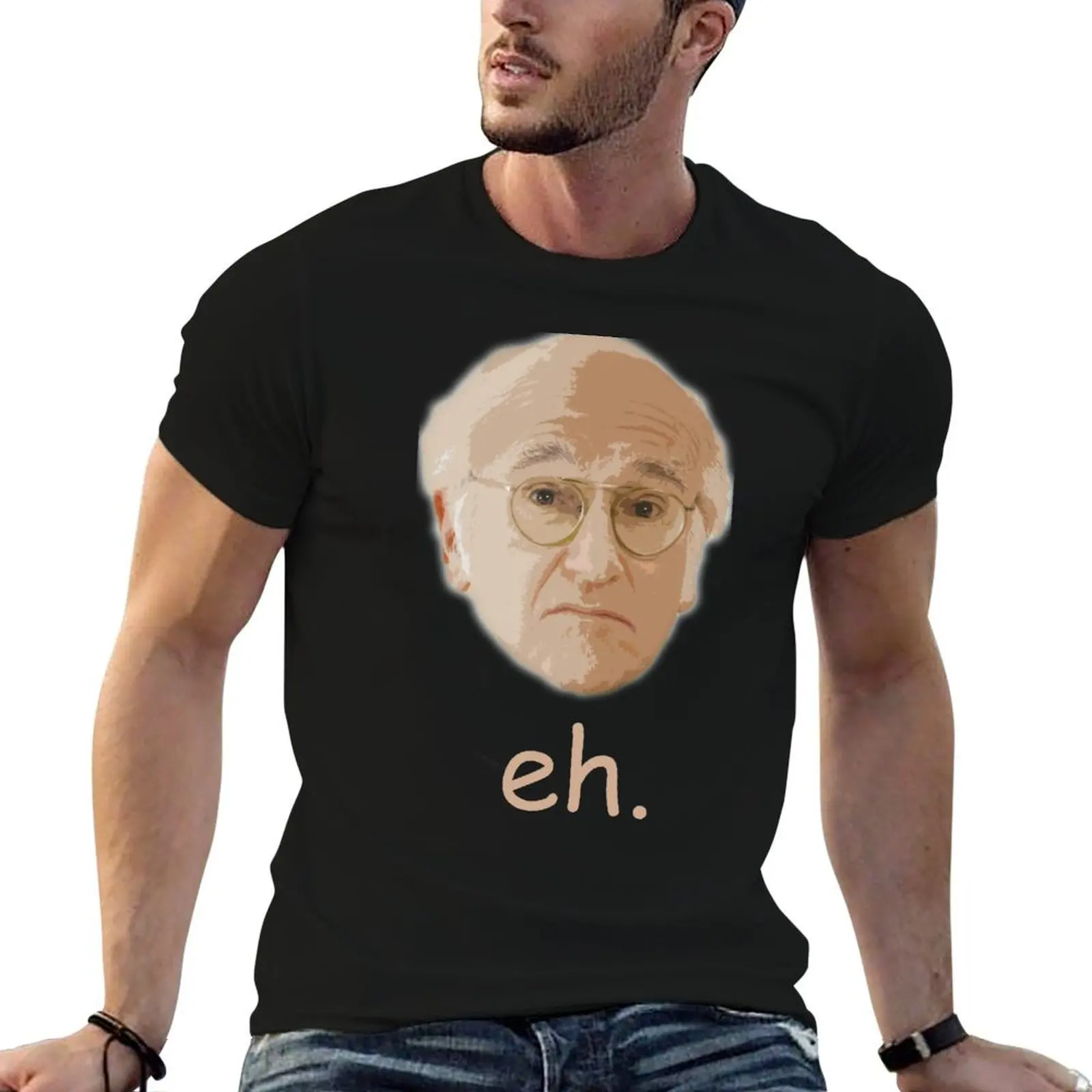 

Larry David Eh. T-Shirt essential t shirt cotton t shirts man 100% t shirts for man cotton funny T-shirt