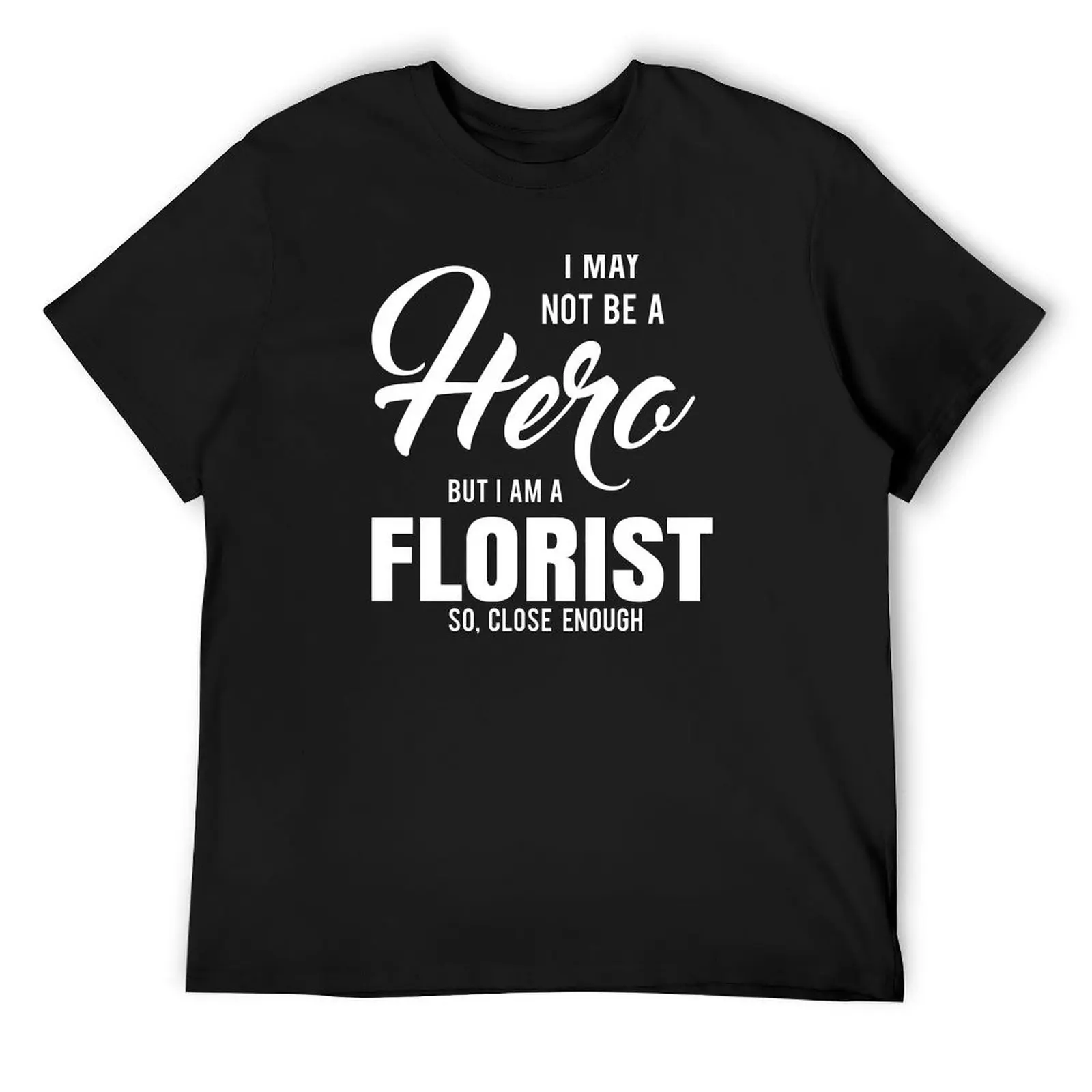 

I MAY NOT BE A HERO BUT I AM A FLORIST SO, CLOSE ENOUGH T-Shirt oversized graphic tee tops mens vintage t shirts