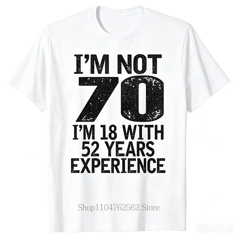 I'm Not 70 I'm 18 With 52 Years Experience Print T-shirts Summer Casual Fashion Minimalist Tops O-Neck Short Sleeve Cotton Tees