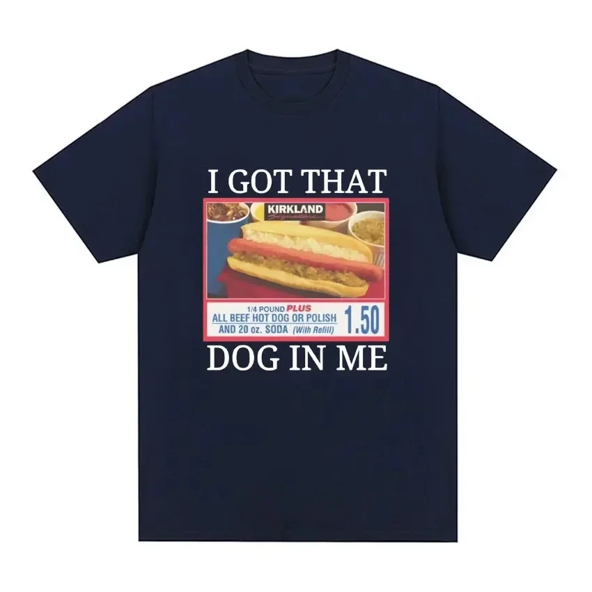 

I Got That Dog in Me T Shirt 2026 New Funny Costco Kirkland Hot Dog Meme 100% Cotton Men Women Unisex Oversized Vintage Tops