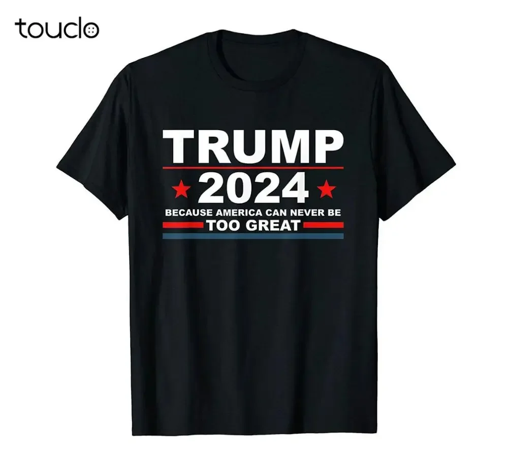 Trump 2024 - Because America Can Never Be Too Great Funny T-Shirt Birthday Gift boys uniform shirts