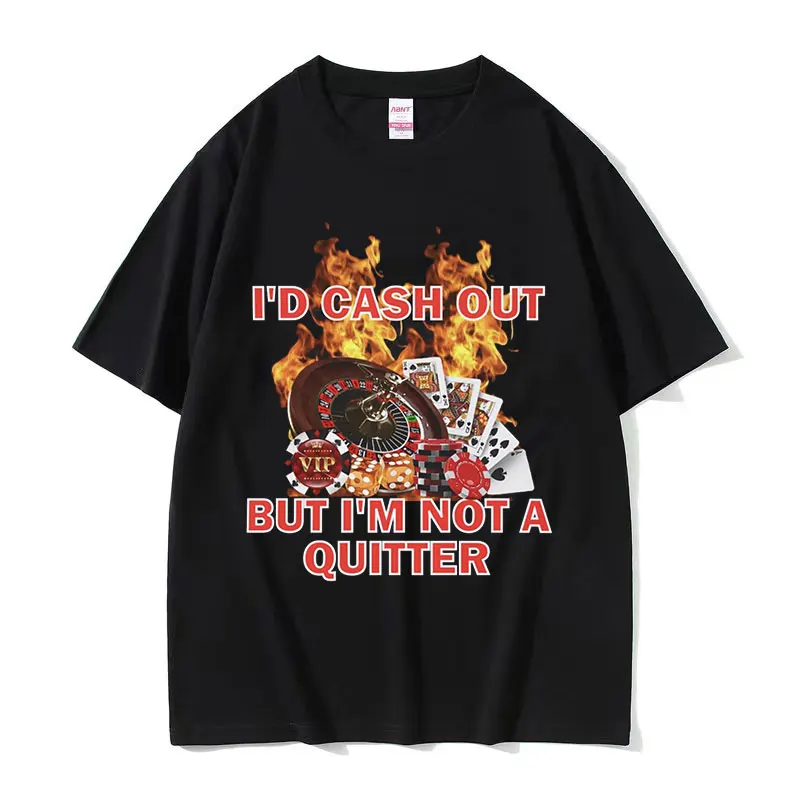 I'd Cash Out But I'm Not A Quitter Gambling Funny Meme T-Shirt Men Women Retro High Quality Oversized T-shirts Gothic Streetwear