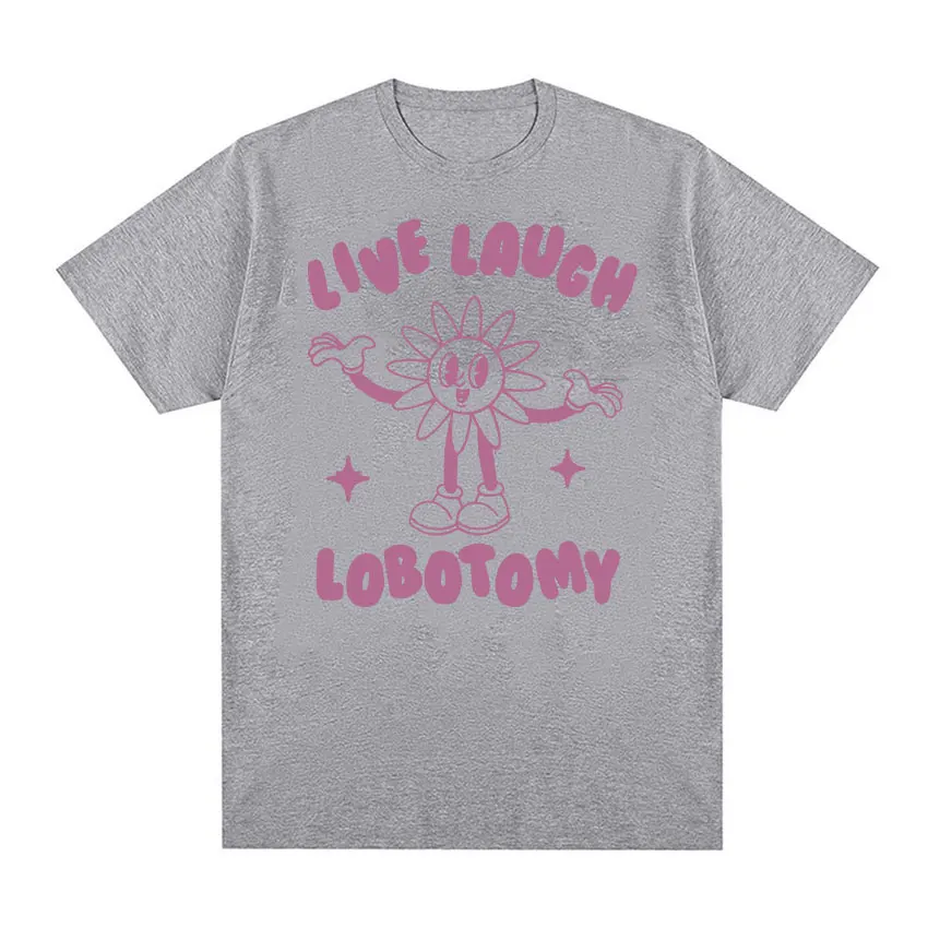 Live Laugh Lobotomy Funny Meme Tee Shirt Men Women\'s Fashion Casual Cotton Oversized T-shirt Vintage Aesthetic Harajuku T Shirts