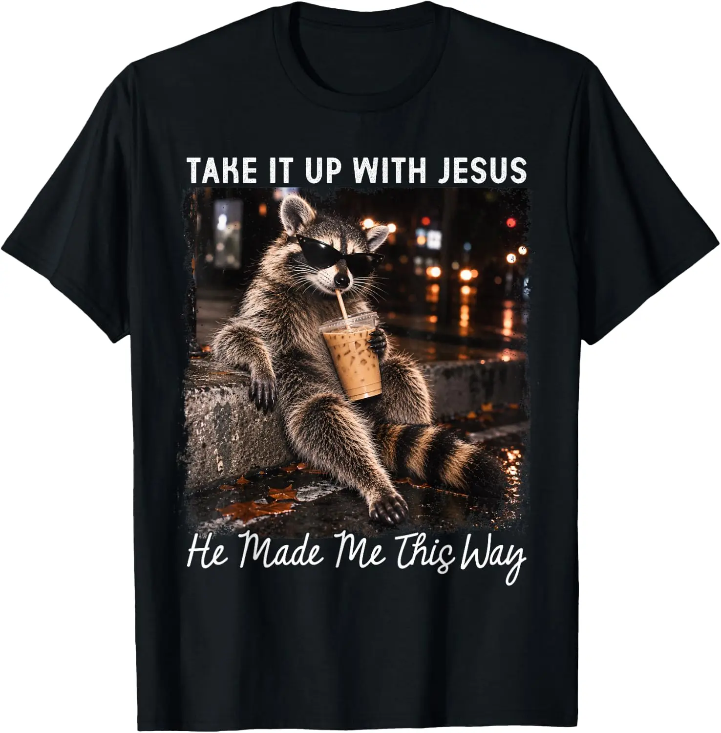 Take It Up With Jesus He Made Me This Way Funny Raccoon Meme T-Shirt