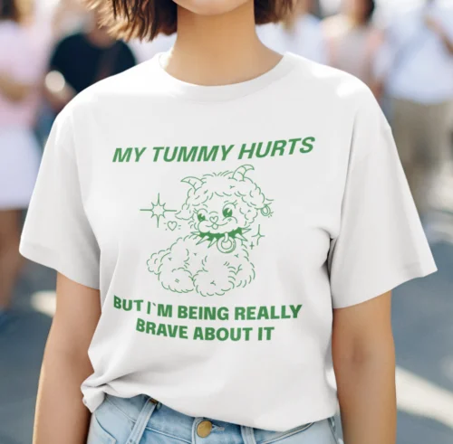 My Tummy Hurts But Im Being Really Brave About It T shirt - 100% Cotton