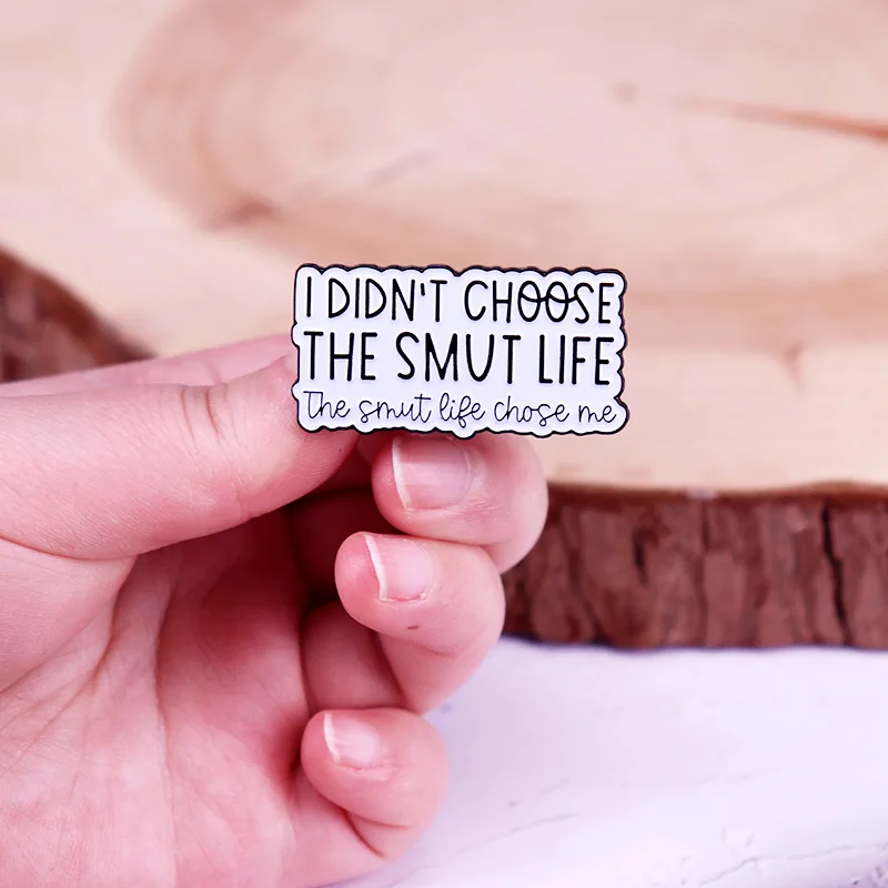 I Didnt Choose the Smut Life the Smut Life Chose Me Enamel Pin Bookish Badge Decorate