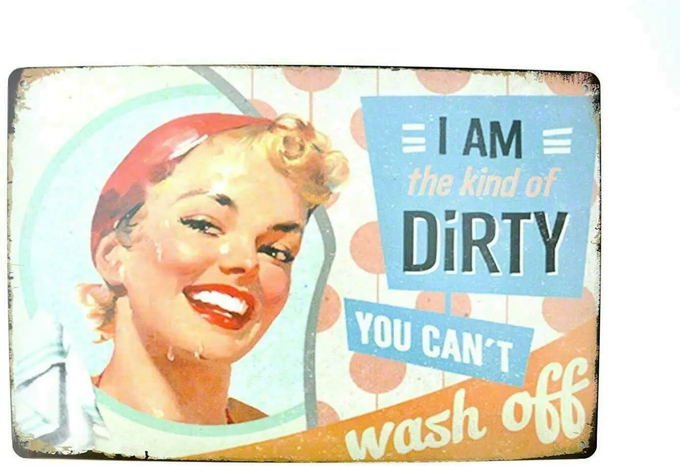 I Am The Kind of Dirty, You Can't Wash Off Metal Tin Sign Decor 8x12 Inch sign