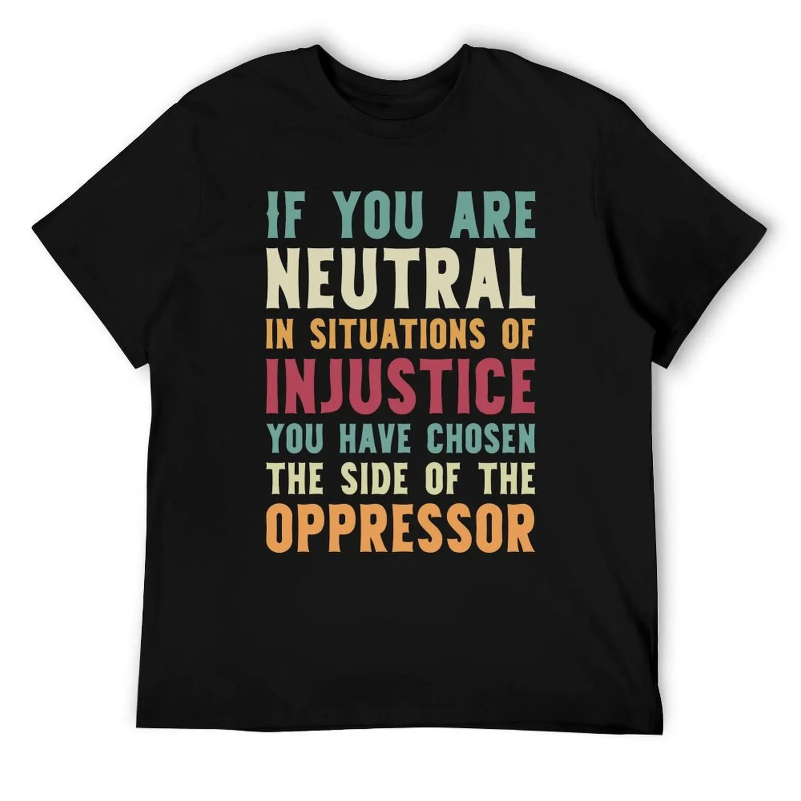 

If You Are Neutral In Situations Injustice Oppressor civil rights gift T-Shirt t shirt for man 100 percent cotton T-Shirt