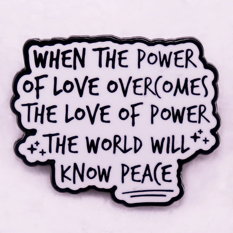 When The Power of Love Overcomes The Love of Power The World Will Know Peace Enamel Pin Badge Brooch Jewelry