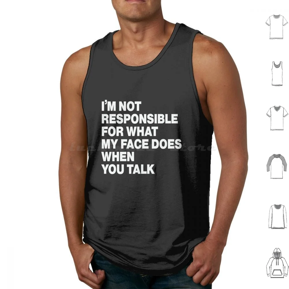 I'm Not Responsible For What My Face Does When You Talk. Tank Tops Print Cotton Im Not Responsible For What My Face Does