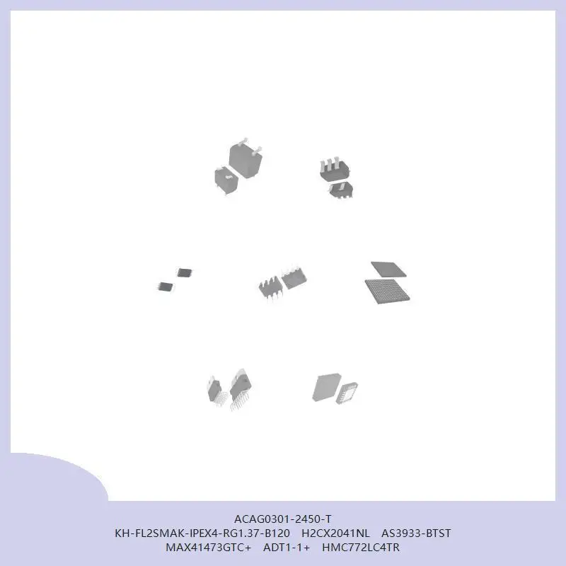 ACAG0301-2450-T KH-FL2SMAK-IPEX4-RG1.37-B120 H2CX2041NL AS3933-BTST MAX41473GTC+ ADT1-1+ HMC772LC4TR