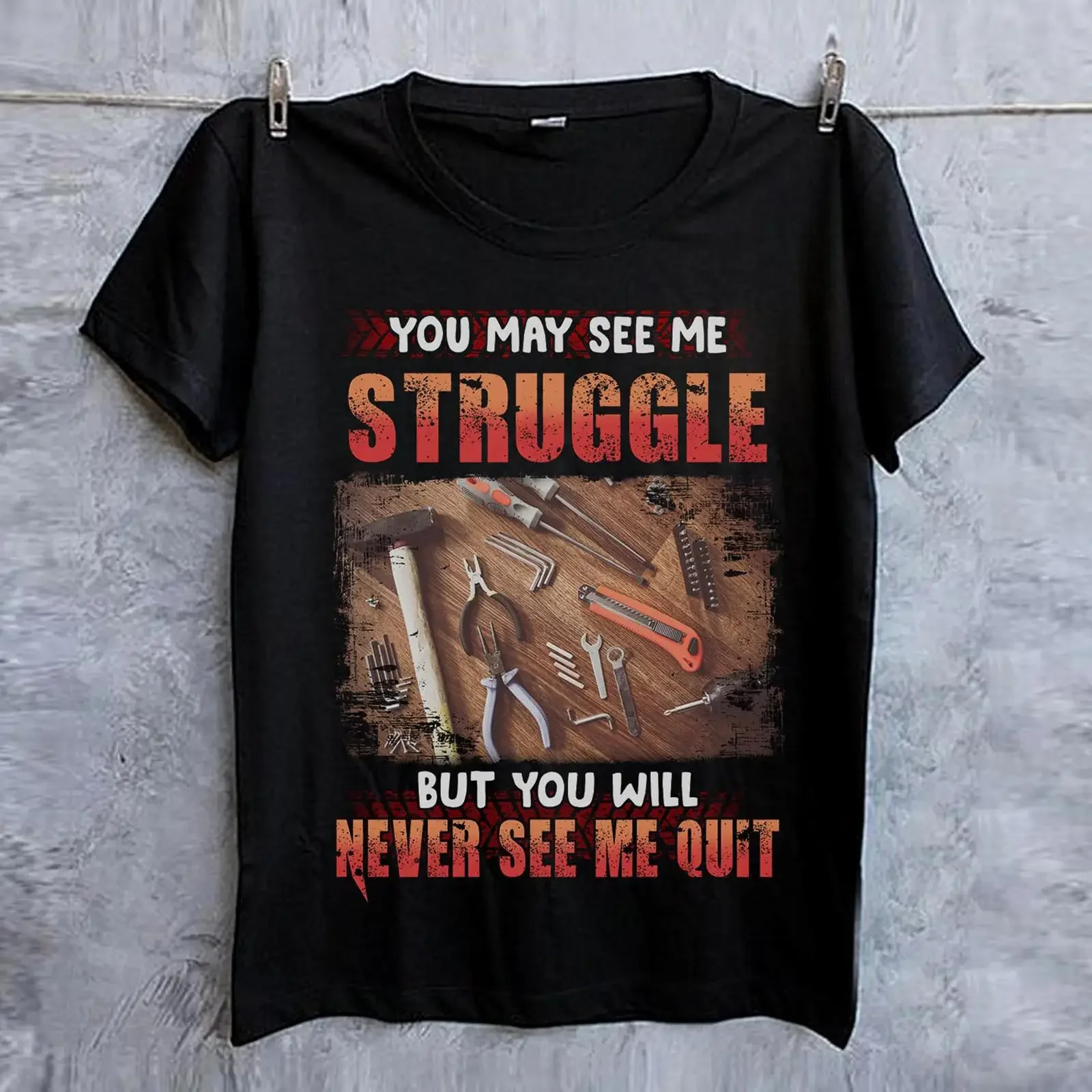 You May See Me Struggle Never Quit Inspirational Carpenter T Shirt Mechanic Repair Worker  vintage Washed Stretched Breathable