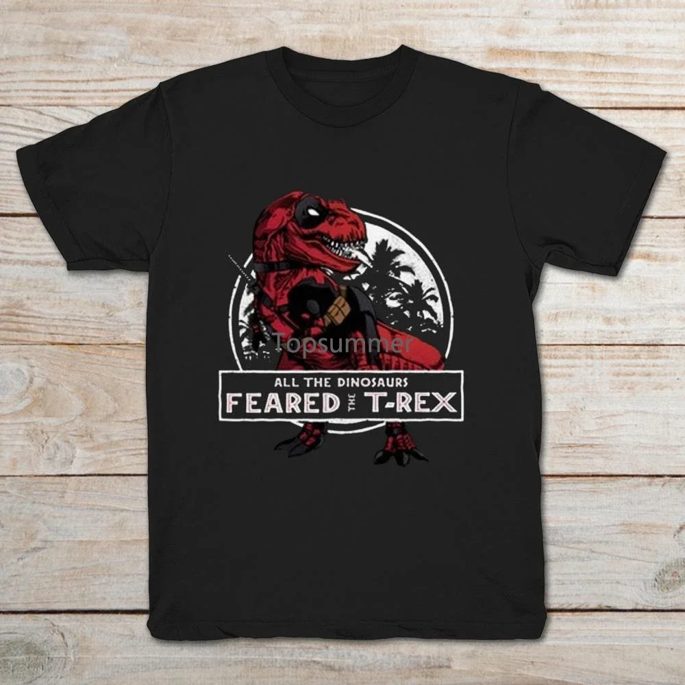 

Deadpool T-Rex All The Dinosaurs Feared The T-Rex Funny Black T-Shirt S-3Xl 2018 New 100% Cotton T-Shirts Men