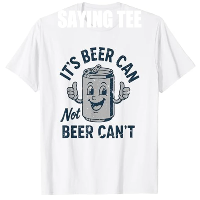 Men Its Beer Can Not Beer Cant T-Shirt Funny Drinking Lover Sarcastic Saying Tee Summer Fashion Streetwear Holiday Clothes Y2k