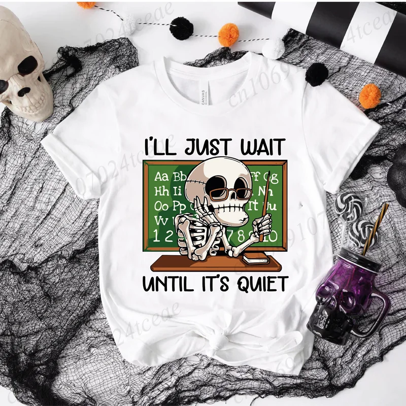 I'll Just Wait Until It's Quiet Shirt, Sarcastic Skeleton Teacher T-Shirts, Gift for Teacher, Funny Teacher Tee Shirt Unisex Top