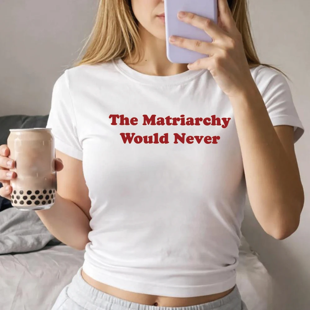 Feminist Shirt The Matriarchy Would Never Graphic Crop Top Women's Rights Cropped Top Female Letter Tee Women Fitted Crop Tops