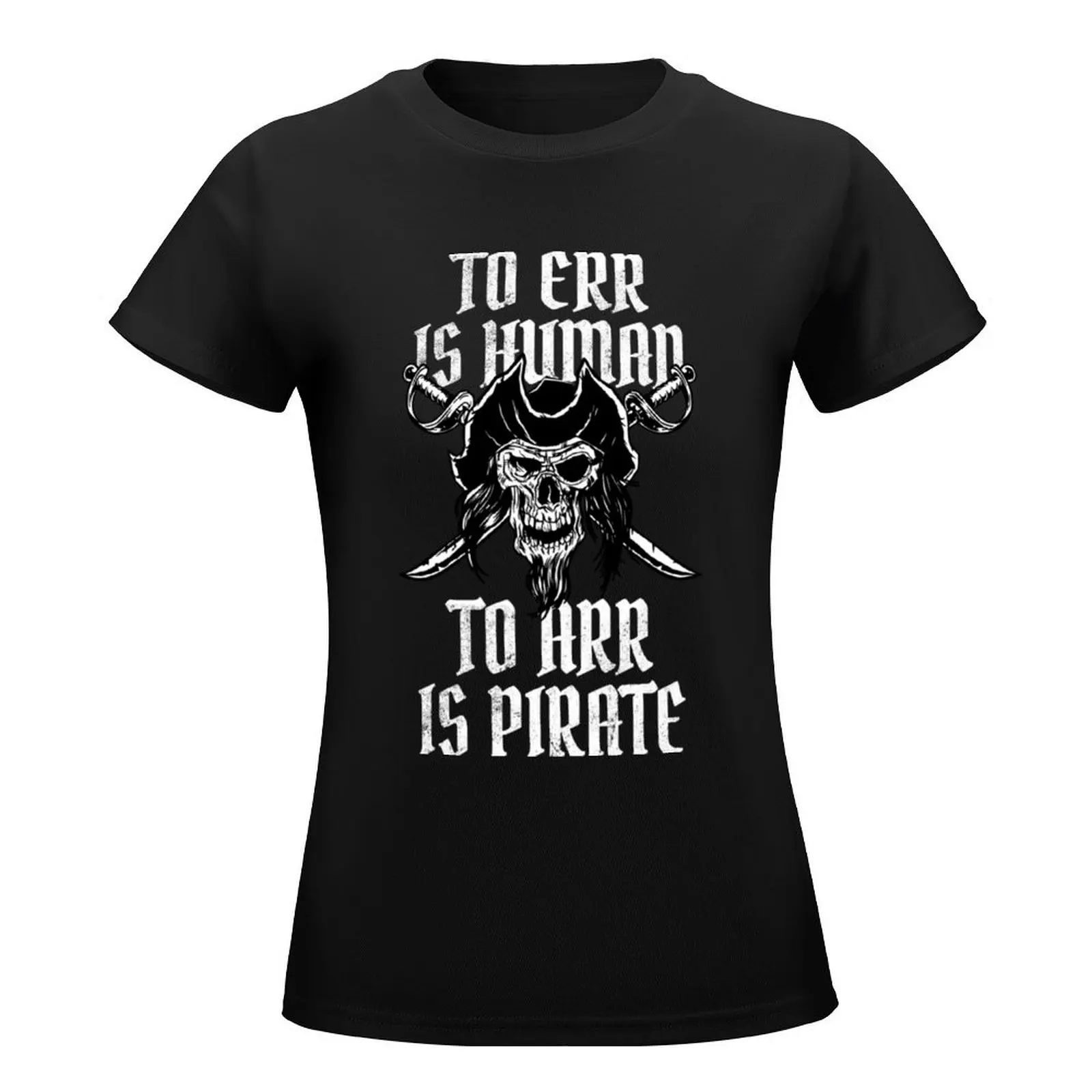 To Err Is Human To Arr Is Pirate Funny Speak Like A Pirate Gear T-Shirt funny kawaii clothes Blouse oversized Women's t-shirt