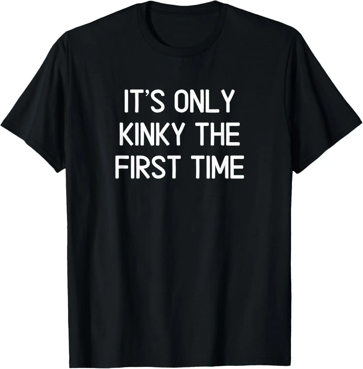 Funny, It's Only Kinky The First Time, Joke Sarcastic Family T-Shirt