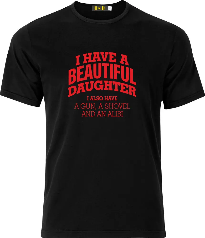 I HAVE A BEAUTIFUL DAUGHTER I ALSO HAVE A GUN  A SHOVEL AND AN ALIBI  T SHIRT  High Quality 100%Cotton Short Sleeve