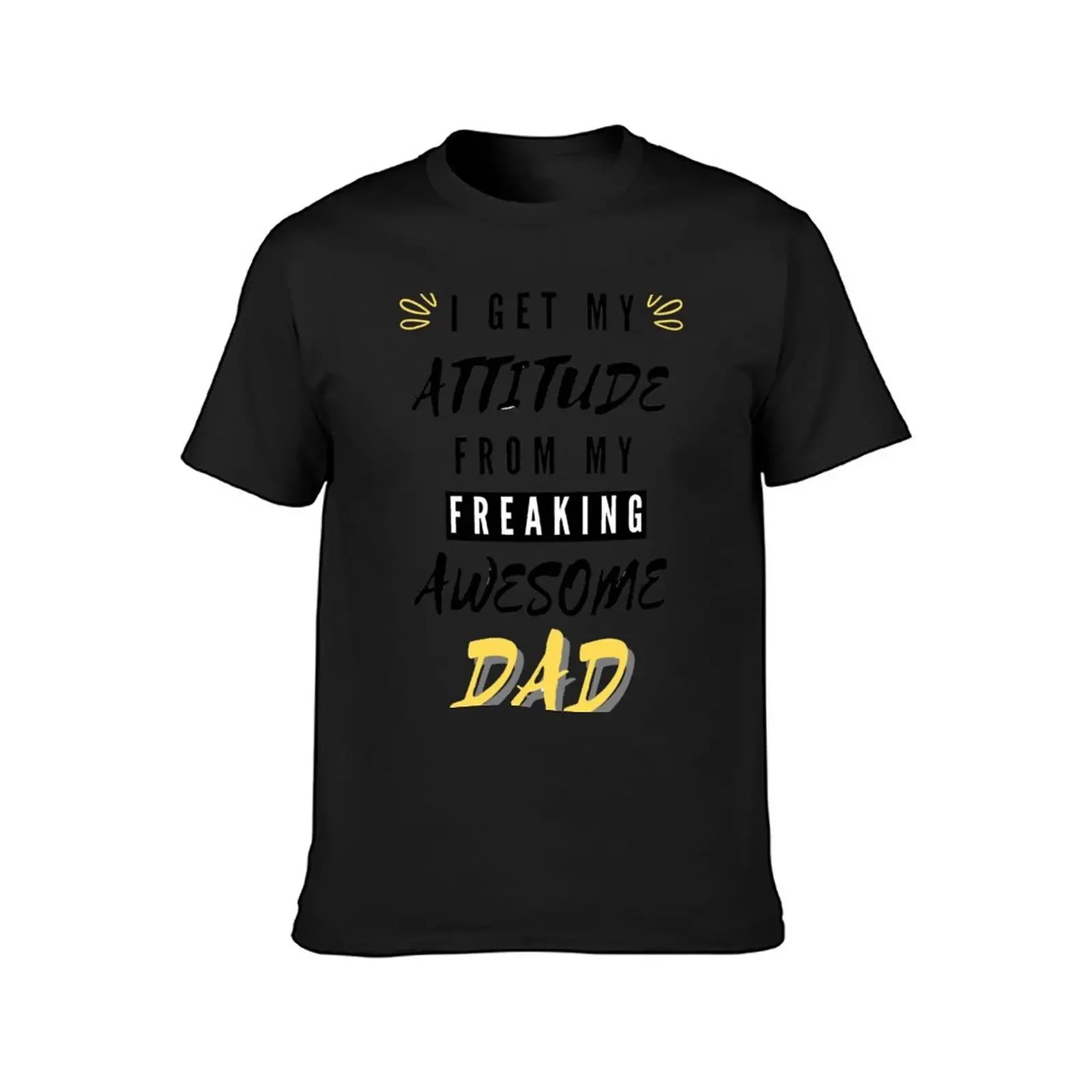 I Get My Attitude From My Freaking Awesome Dad T-Shirt Blouse tops shirts graphic tee men