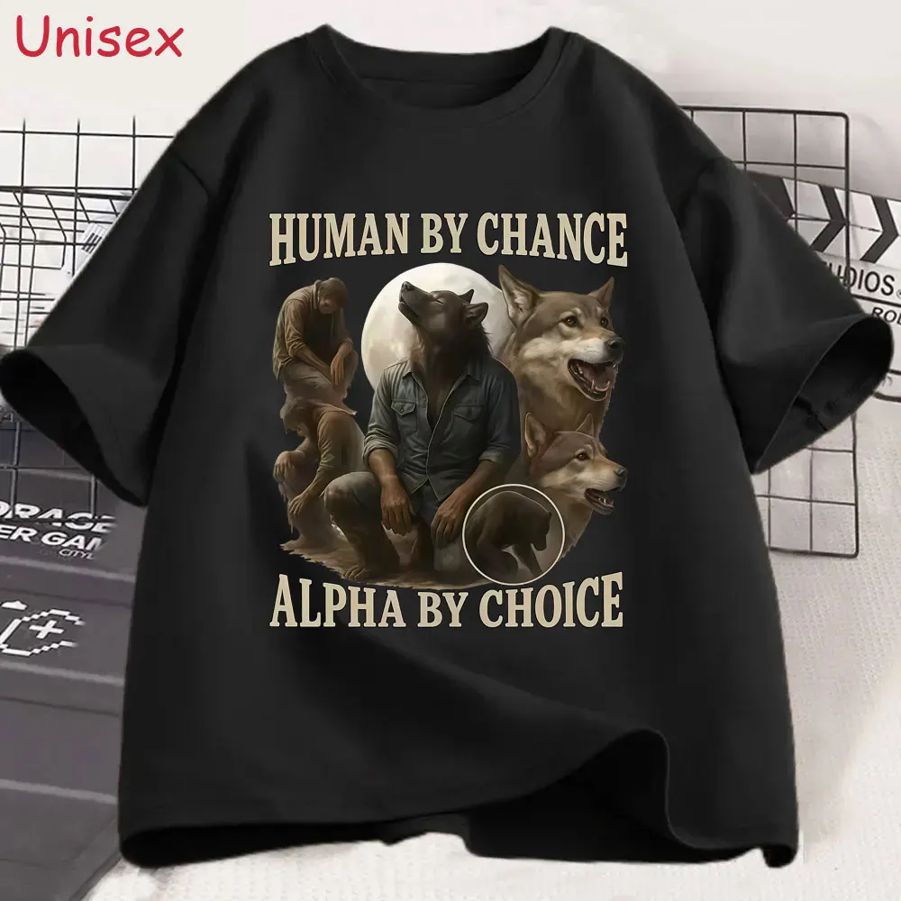 

Human By Chance Alpha By Choice Funny Wolf Lover Meme T-shirt Men's Women Fashion Vintage T Shirt Male Casual Oversized T-shirts