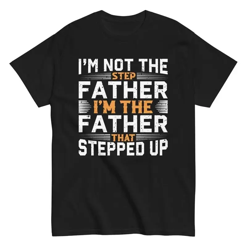 I'm Not the Step Father That Stepped Up T Shirt Bonus Dad