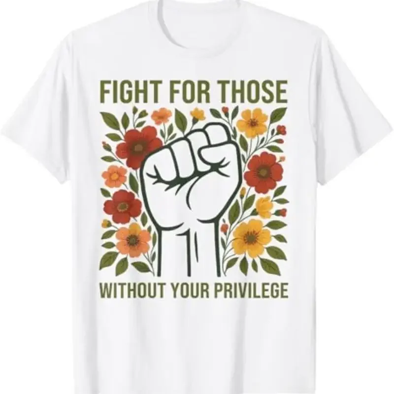 Fight For Those Without Your Privilege Quote Subtle Flower T Shirt