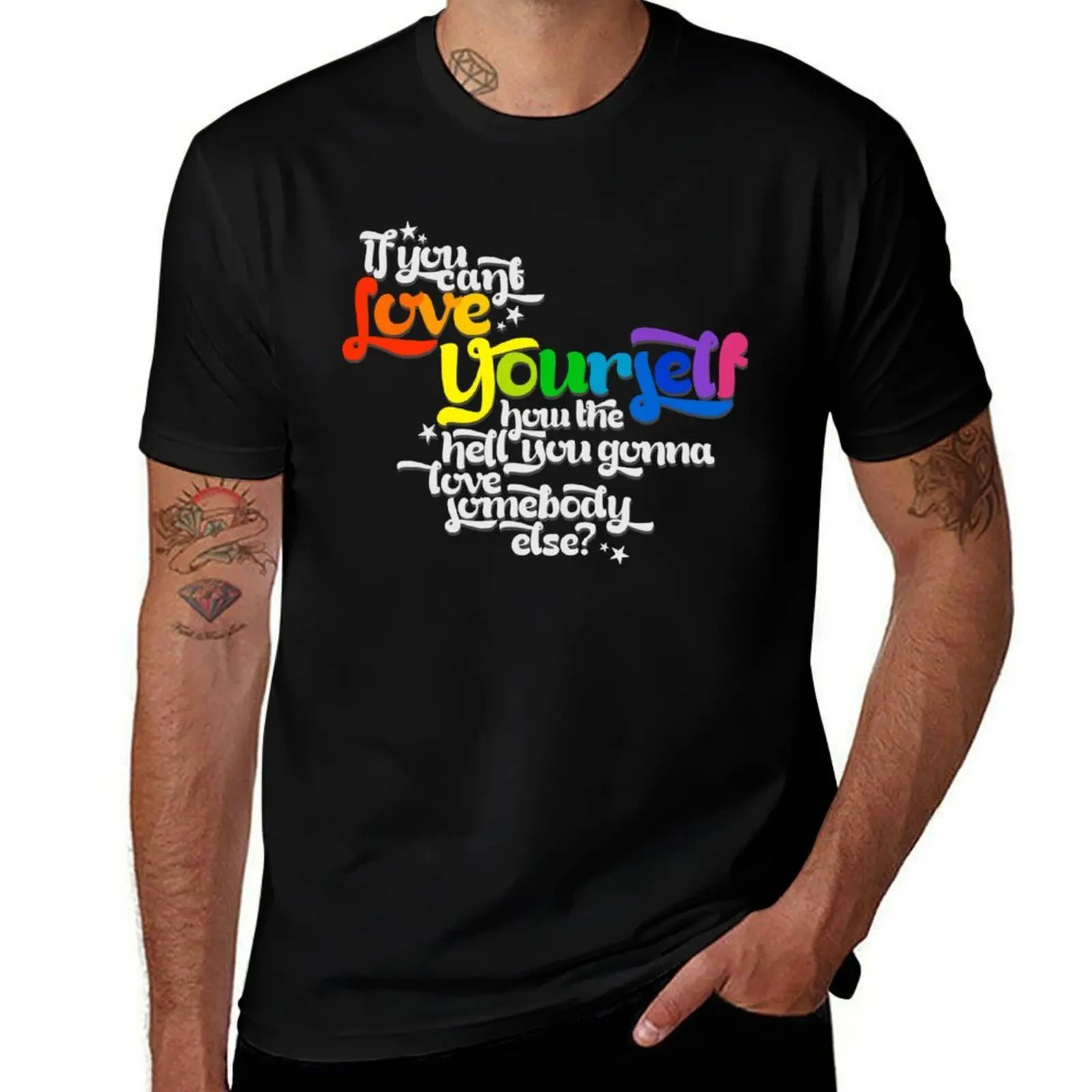 If You Can't Love Yourself How In The Hell You Gonna Love Somebody Else? T-Shirt Large Size Soft Cotton T-Shirt