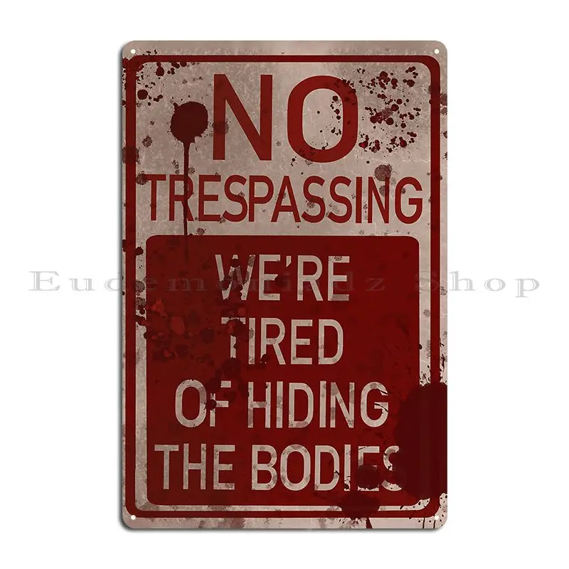 No Trespassing We Re Tired Of Hiding The Bodies Metal Signs Retro Club Printing Cinema Wall Custom Tin Sign Poster