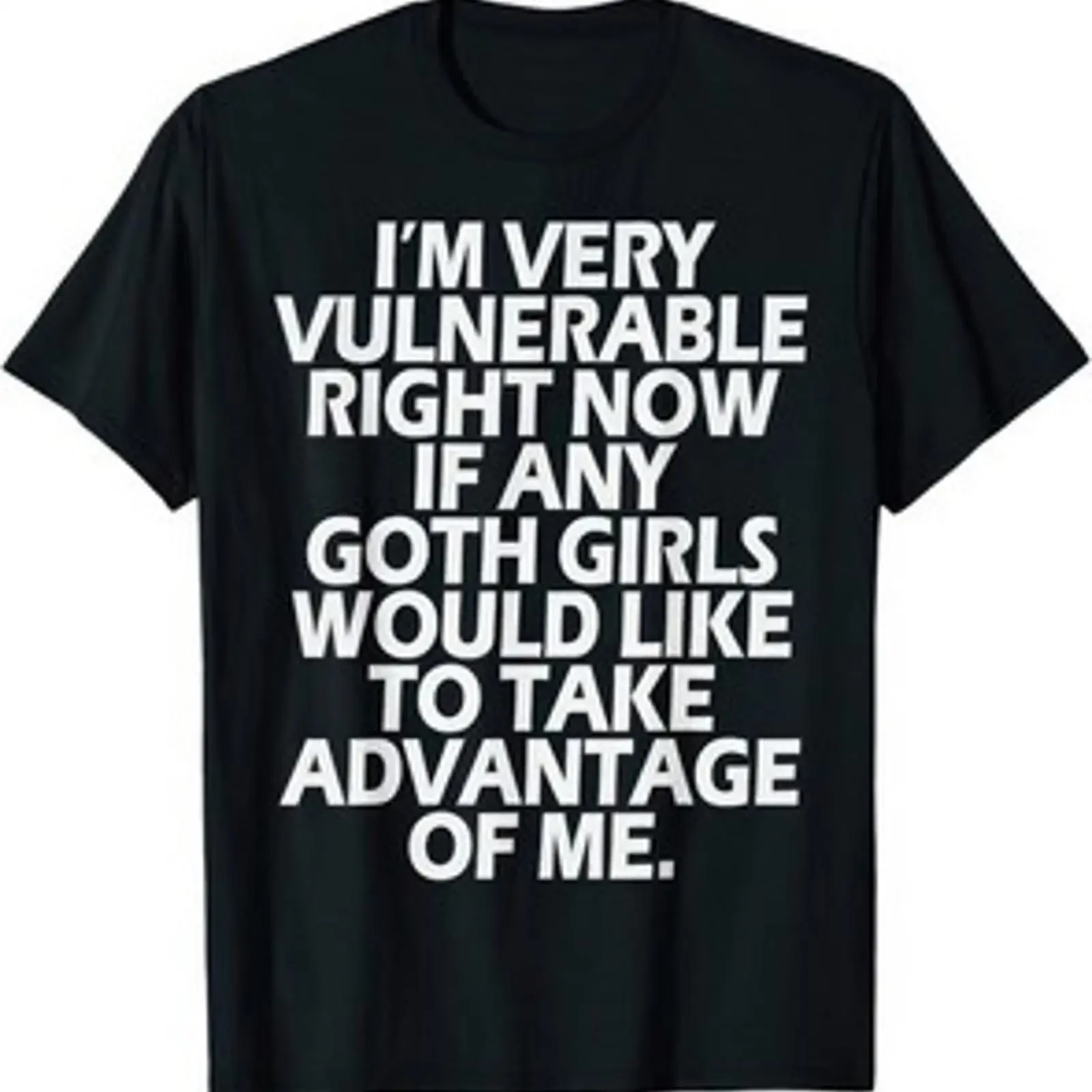 Im Very Vulnerable If Any Goth Girl Take Advantage lustige Grafik T Shirt vintage Washed Stretched streetwear homme graphic