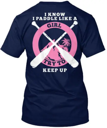 I Paddle Like A Girl Kayaking Canoeing  T-Shirt Made in the USA Size S to 5XL