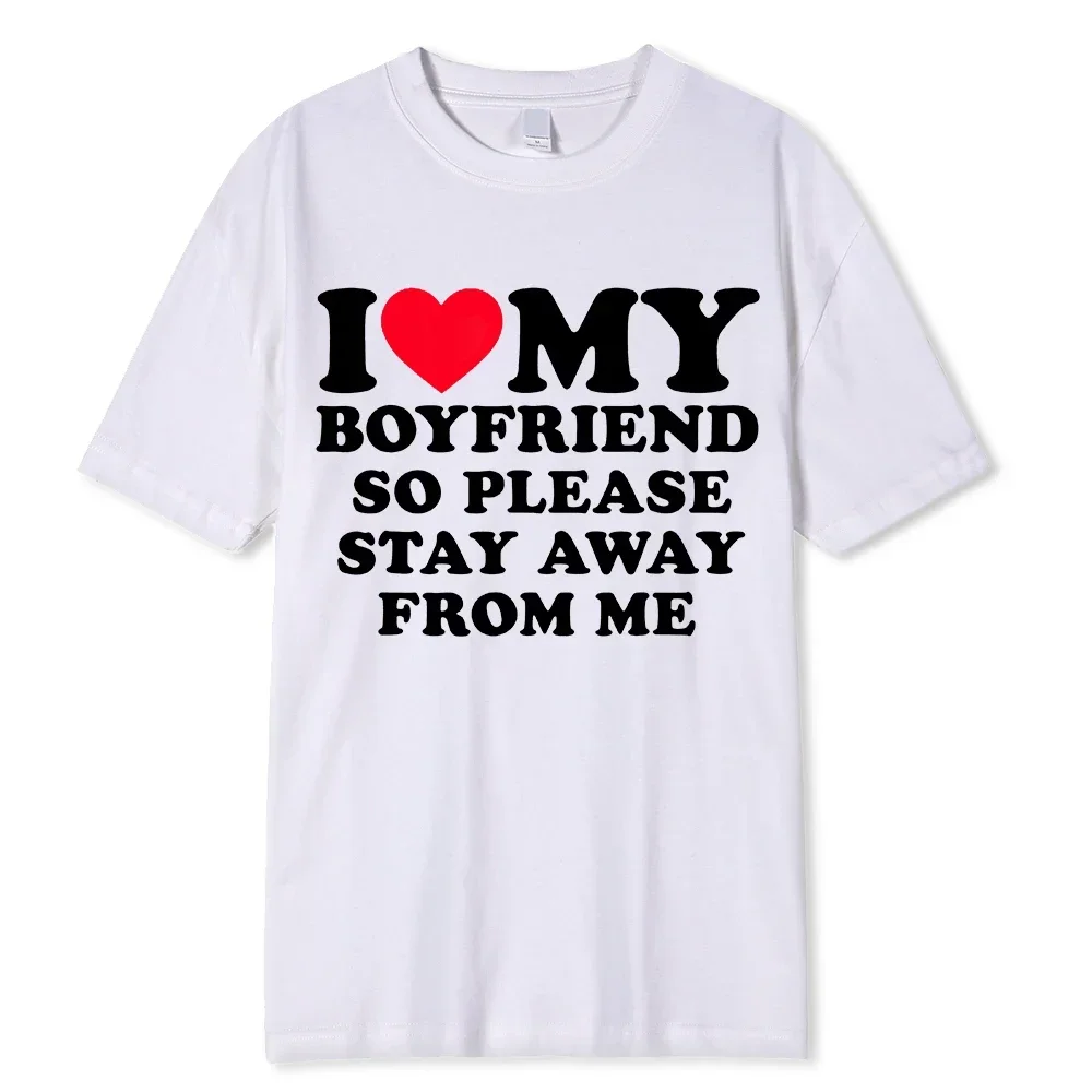 I Love My Boyfriend Clothes I Love My Girlfriend T Shirt Men So Please Stay Away From Me BF GF Saying Quote Gift Women Tee Tops