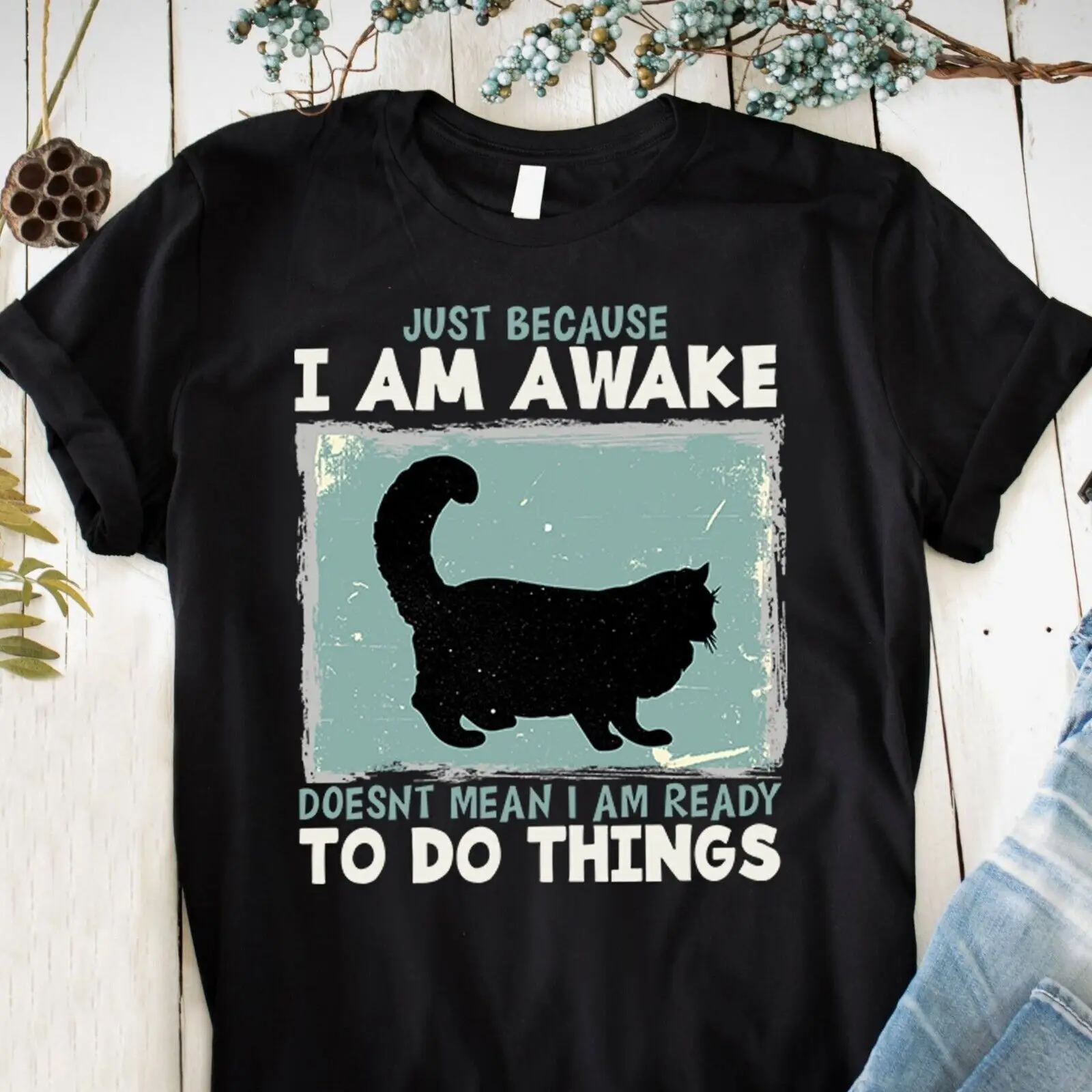 Just Because I Am Awake Doesn't Mean I Am Ready To Do Things T Shirt