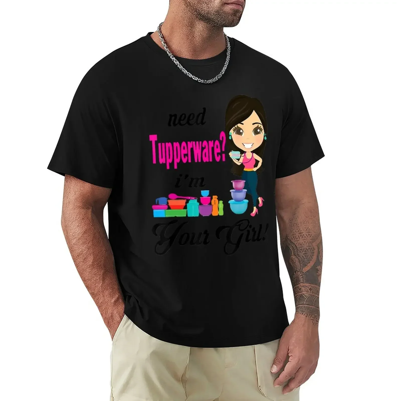 Need Tupperware I'm Your Girl T-Shirt blanks rapper graphic tees plus size clothes Short sleeve tee funny t shirts for men