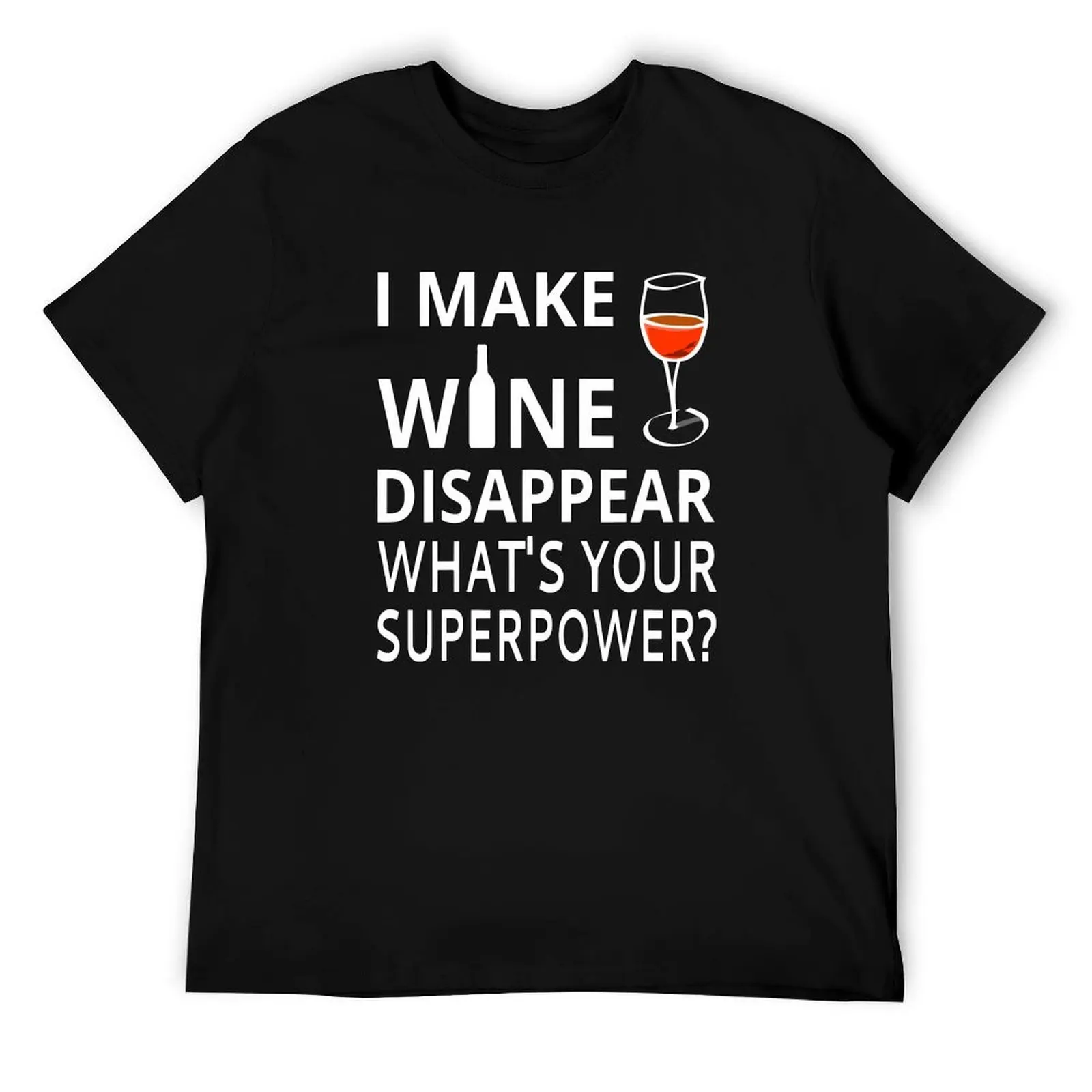 

I Make Wine Disappear. What's Your Superpower T-Shirt t shirts cotton 100% man t shirt summer T-Shirt